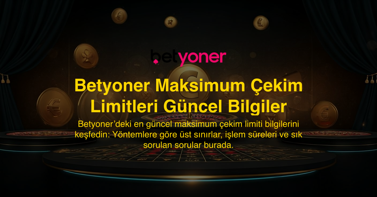 Betyoner Maksimum Çekim Limitleri Güncel Bilgiler